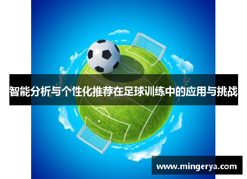 智能分析与个性化推荐在足球训练中的应用与挑战